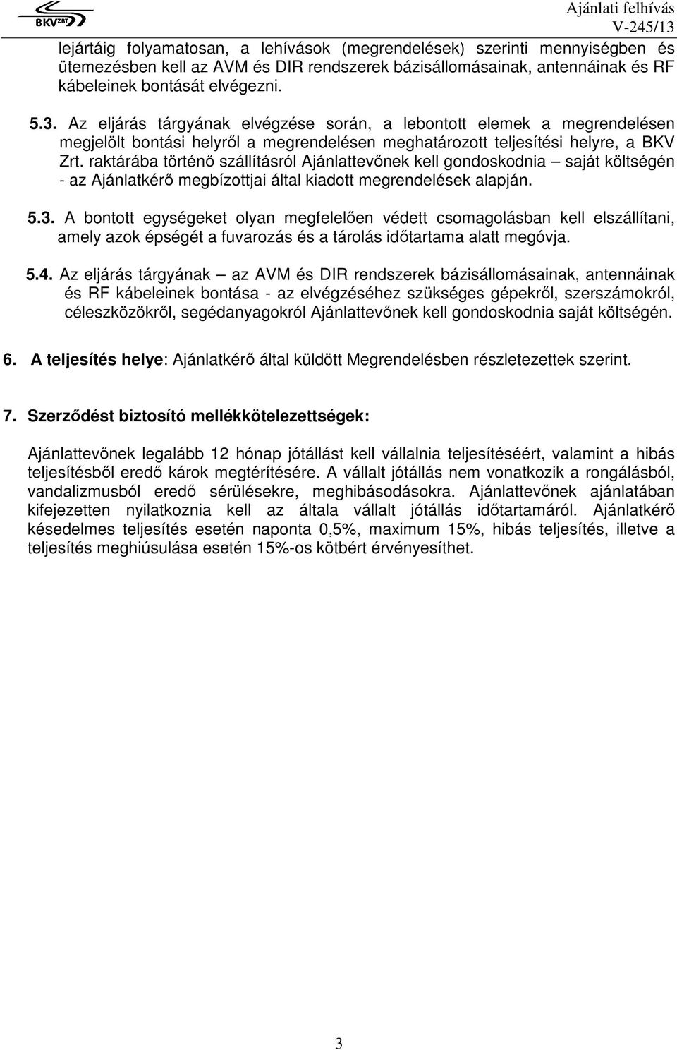 raktárába történı szállításról Ajánlattevınek kell gondoskodnia saját költségén - az Ajánlatkérı megbízottjai által kiadott megrendelések alapján. 5.3.