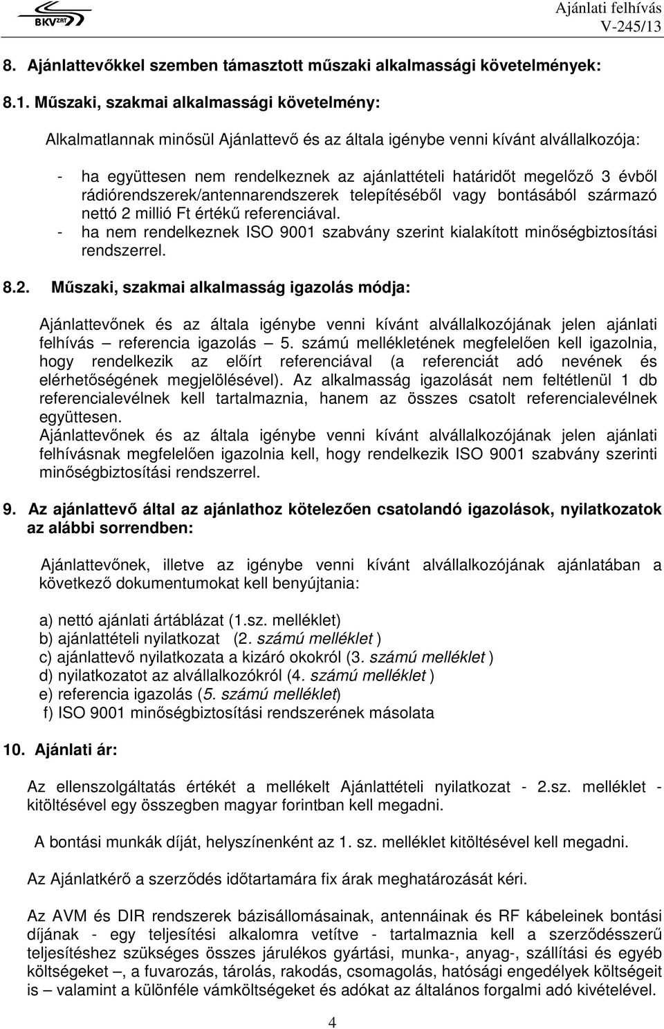 határidıt megelızı 3 évbıl rádiórendszerek/antennarendszerek telepítésébıl vagy bontásából származó nettó 2 millió Ft értékő referenciával.