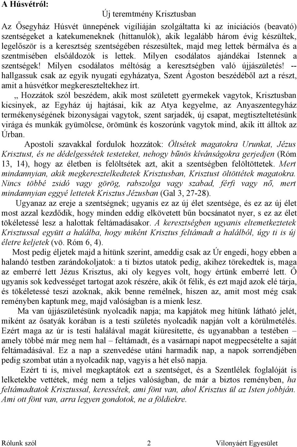 Milyen csodálatos méltóság a keresztségben való újjászületés! -- hallgassuk csak az egyik nyugati egyházatya, Szent Ágoston beszédéből azt a részt, amit a húsvétkor megkereszteltekhez írt.