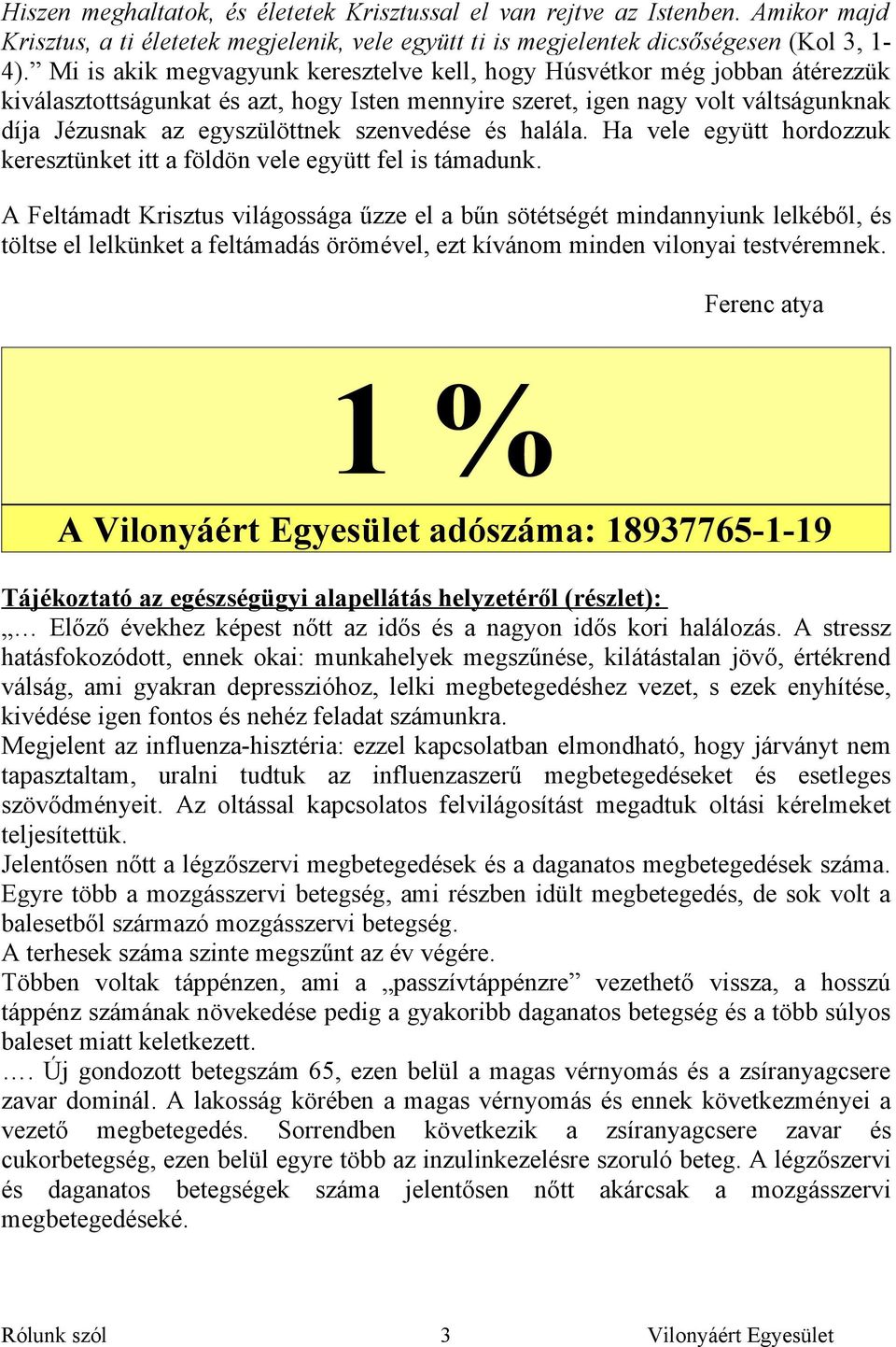 szenvedése és halála. Ha vele együtt hordozzuk keresztünket itt a földön vele együtt fel is támadunk.