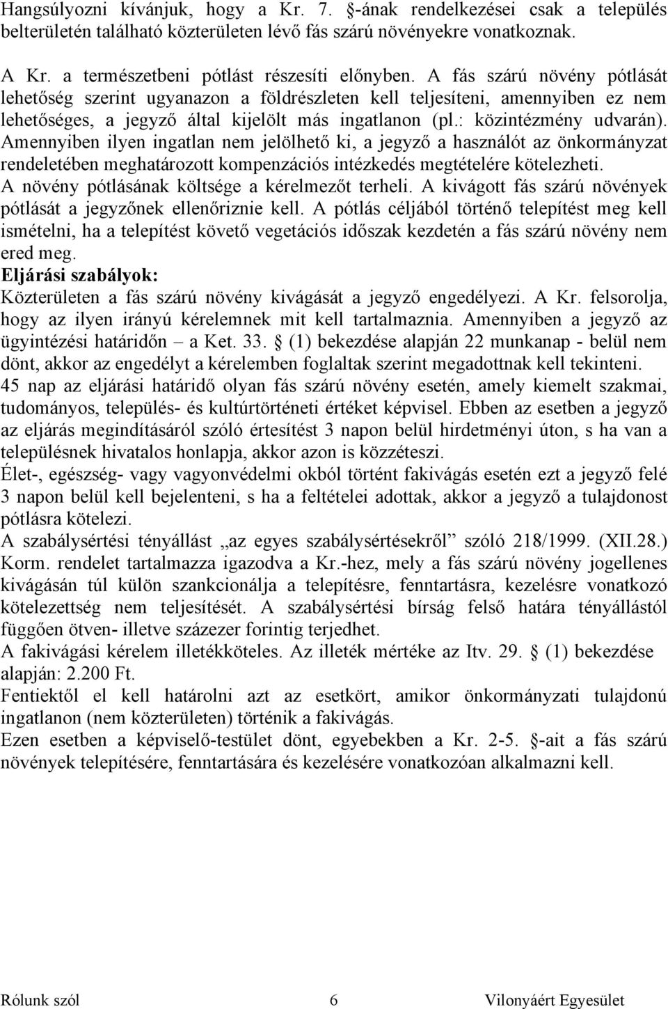 Amennyiben ilyen ingatlan nem jelölhető ki, a jegyző a használót az önkormányzat rendeletében meghatározott kompenzációs intézkedés megtételére kötelezheti.