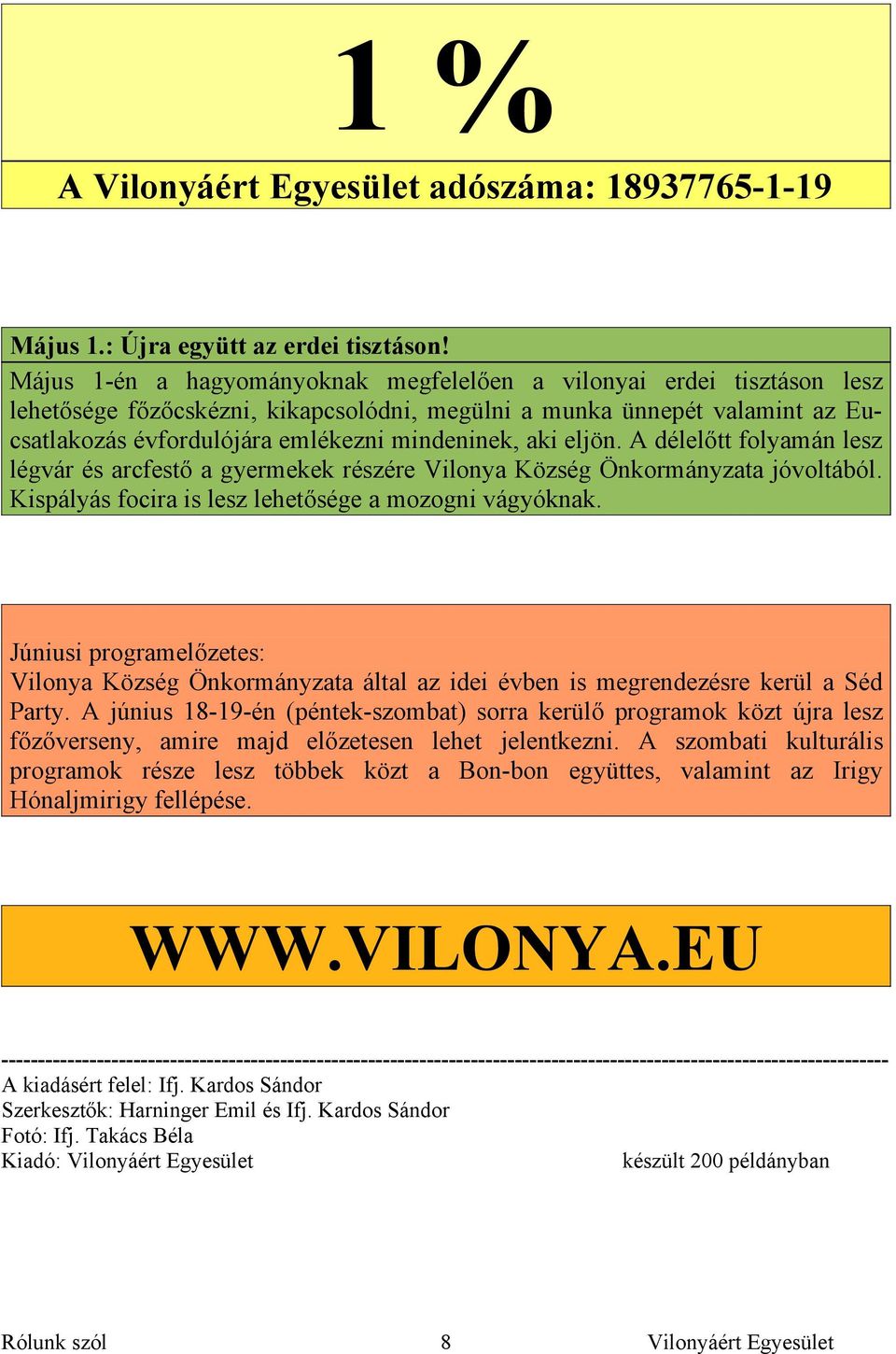 aki eljön. A délelőtt folyamán lesz légvár és arcfestő a gyermekek részére Vilonya Község Önkormányzata jóvoltából. Kispályás focira is lesz lehetősége a mozogni vágyóknak.