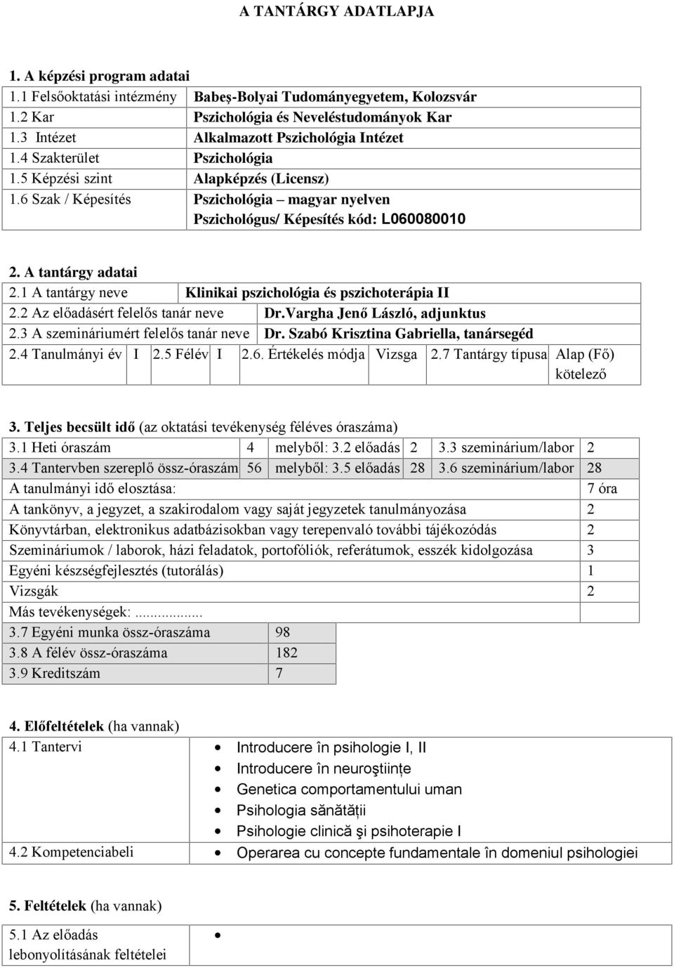 6 Szak / Képesítés Pszichológia magyar nyelven Pszichológus/ Képesítés kód: L060080010 2. A tantárgy adatai 2.1 A tantárgy neve Klinikai pszichológia és pszichoterápia II 2.