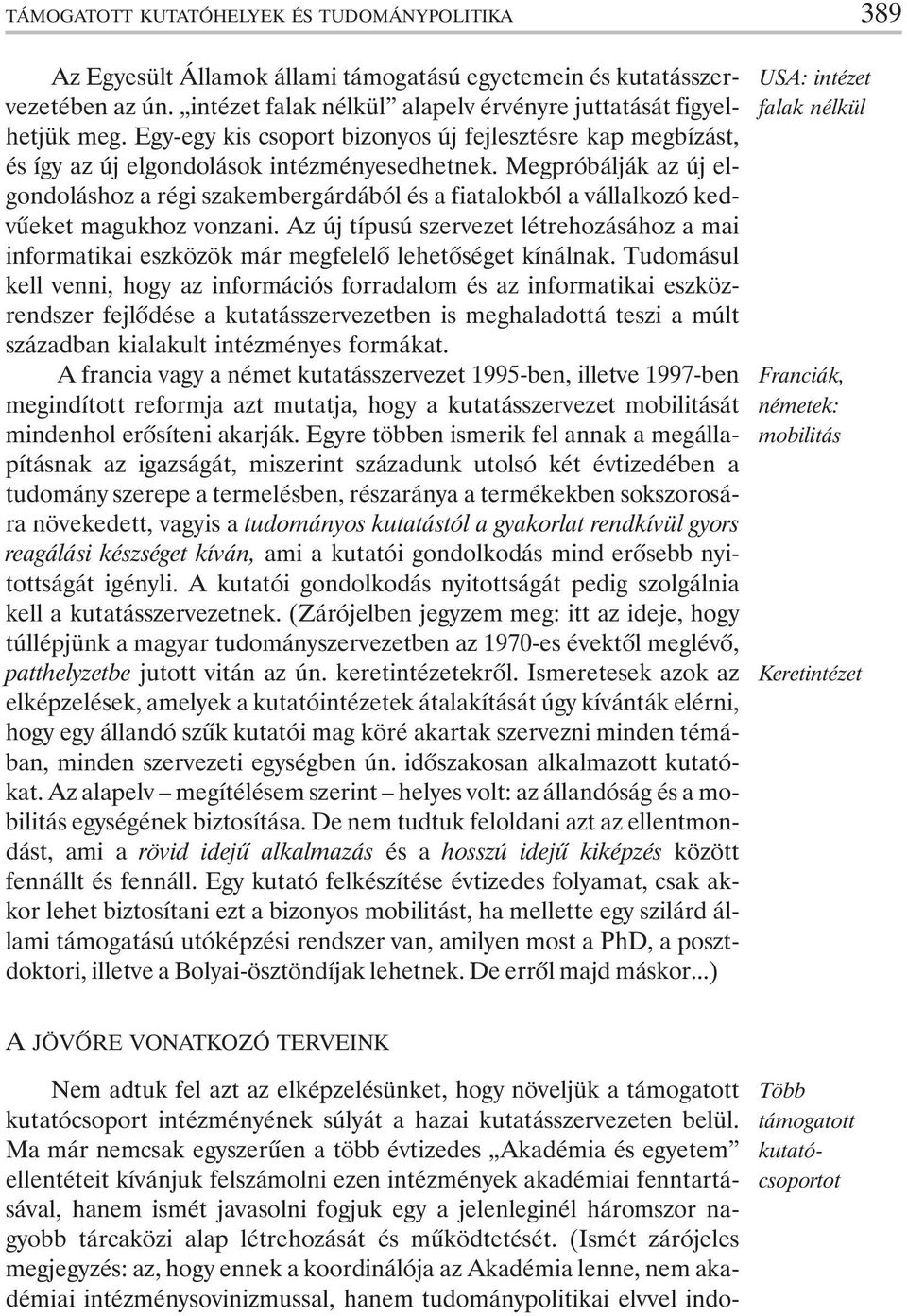 Megpróbálják az új elgondoláshoz a régi szakembergárdából és a fiatalokból a vállalkozó kedvûeket magukhoz vonzani.