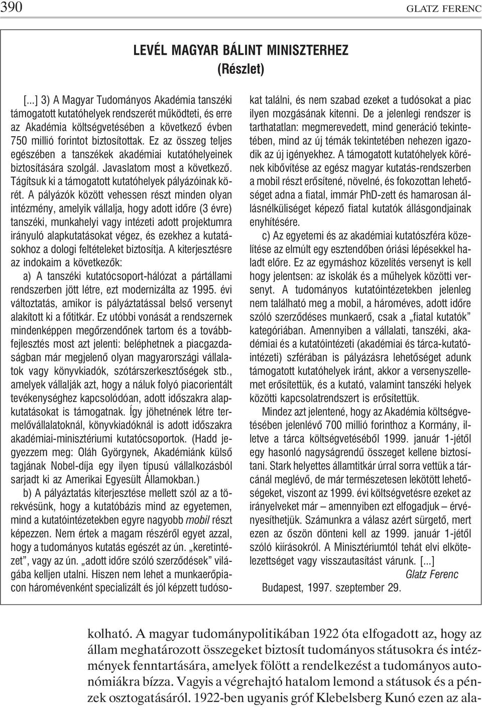Ez az összeg teljes egészében a tanszékek akadémiai kutatóhelyeinek biztosítására szolgál. Javaslatom most a következõ. Tágítsuk ki a támogatott kutatóhelyek pályázóinak körét.