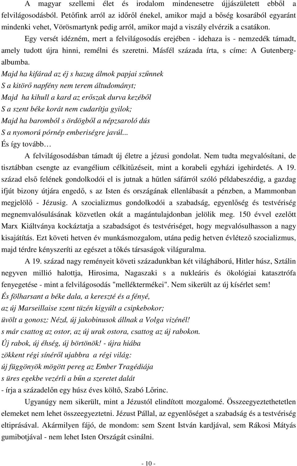 Egy versét idézném, mert a felvilágosodás erejében - idehaza is - nemzedék támadt, amely tudott újra hinni, remélni és szeretni. Másfél százada írta, s címe: A Gutenbergalbumba.