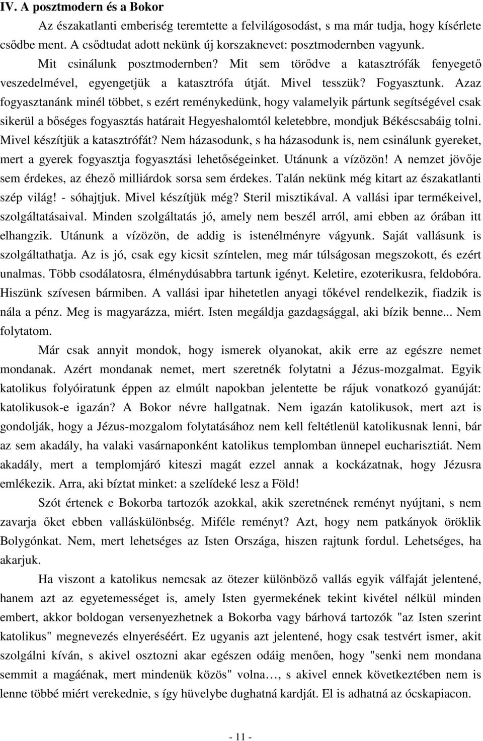 Azaz fogyasztanánk minél többet, s ezért reménykedünk, hogy valamelyik pártunk segítségével csak sikerül a bőséges fogyasztás határait Hegyeshalomtól keletebbre, mondjuk Békéscsabáig tolni.