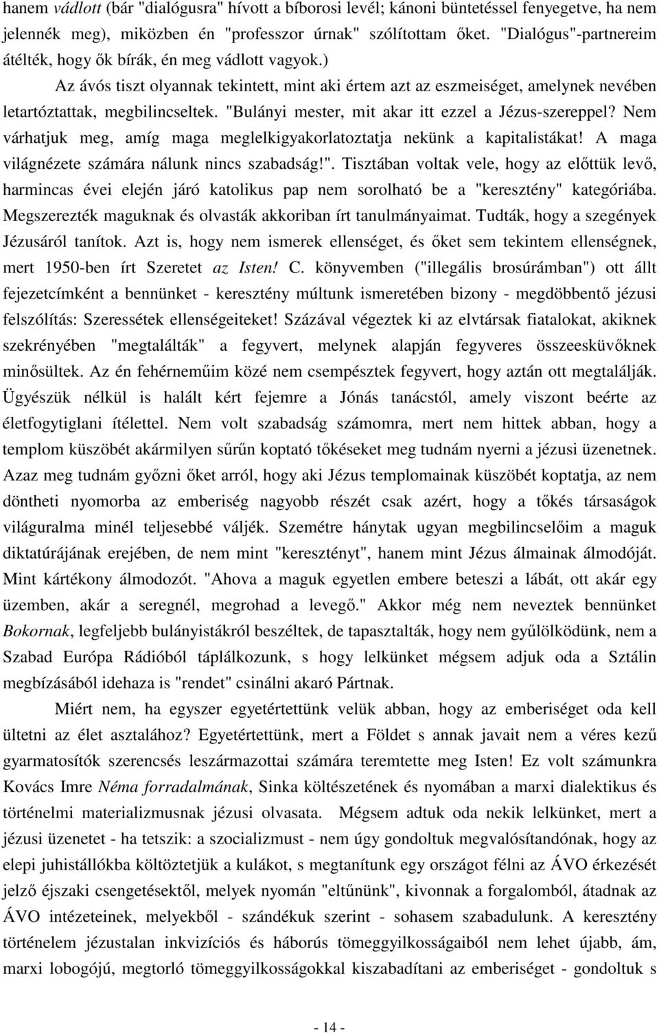 "Bulányi mester, mit akar itt ezzel a Jézus-szereppel? Nem várhatjuk meg, amíg maga meglelkigyakorlatoztatja nekünk a kapitalistákat! A maga világnézete számára nálunk nincs szabadság!". Tisztában voltak vele, hogy az előttük levő, harmincas évei elején járó katolikus pap nem sorolható be a "keresztény" kategóriába.