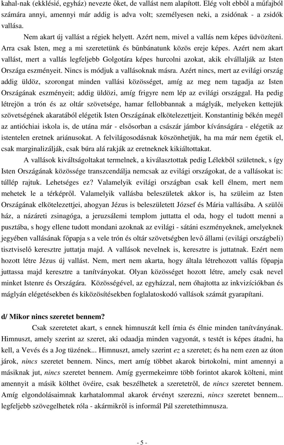 Azért nem akart vallást, mert a vallás legfeljebb Golgotára képes hurcolni azokat, akik elvállalják az Isten Országa eszményeit. Nincs is módjuk a vallásoknak másra.