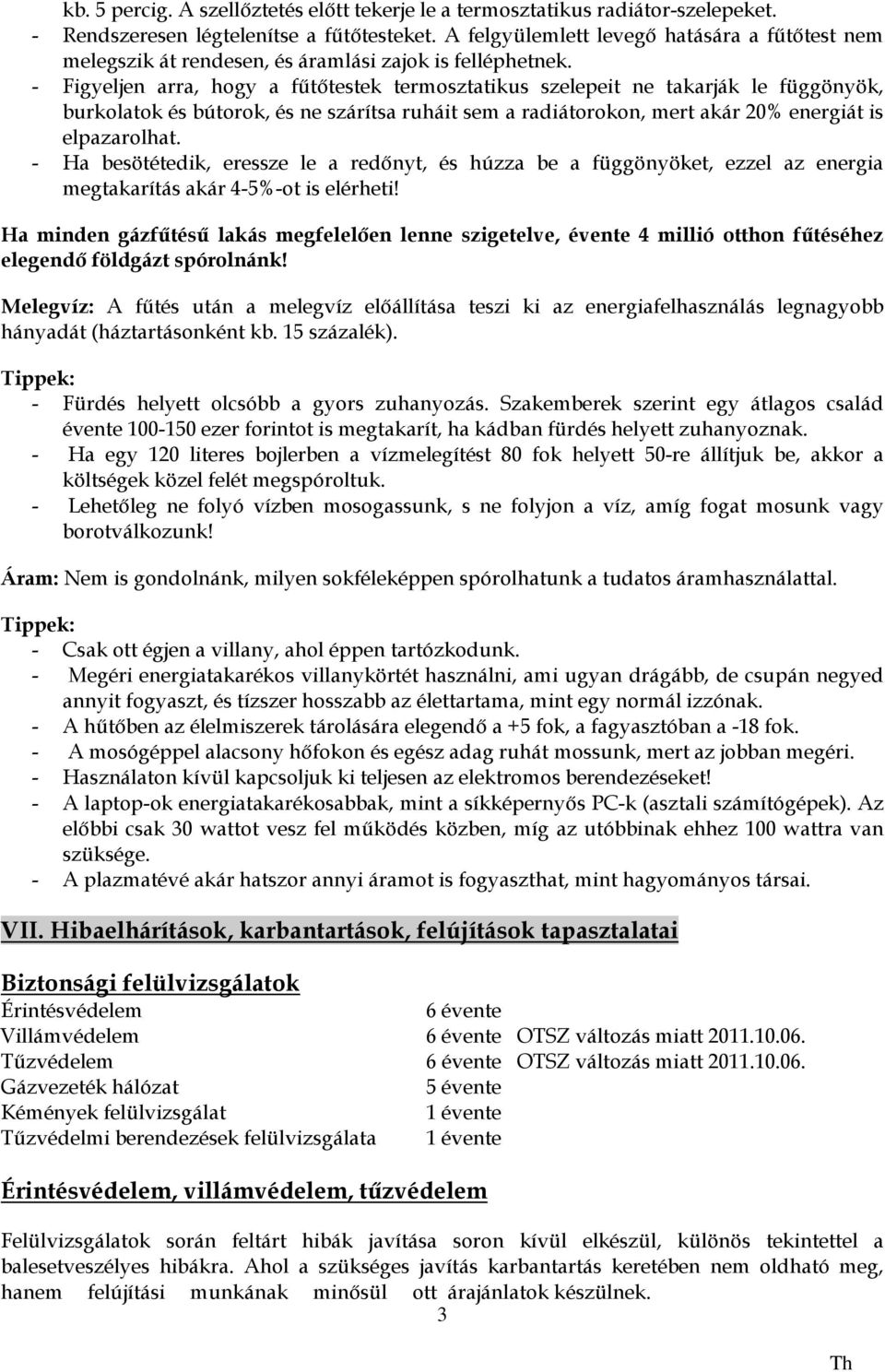 - Figyeljen arra, hogy a fűtőtestek termosztatikus szelepeit ne takarják le függönyök, burkolatok és bútorok, és ne szárítsa ruháit sem a radiátorokon, mert akár 20% energiát is elpazarolhat.