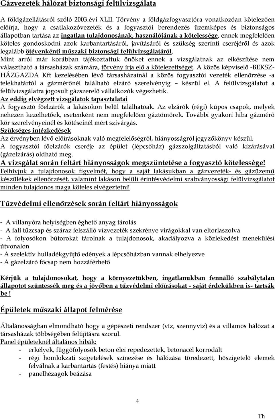 a kötelessége, ennek megfelelően köteles gondoskodni azok karbantartásáról, javításáról és szükség szerinti cseréjéről és azok legalább ötévenkénti műszaki biztonsági felülvizsgálatáról.