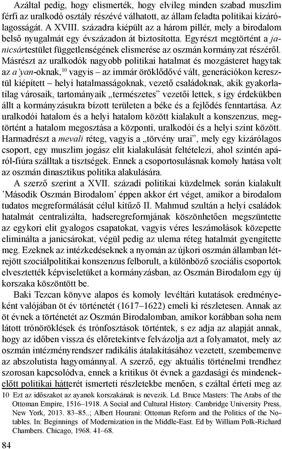 Másrészt az uralkodók nagyobb politikai hatalmat és mozgásteret hagytak az a yan-oknak, 10 vagyis az immár öröklődővé vált, generációkon keresztül kiépített helyi hatalmasságoknak, vezető