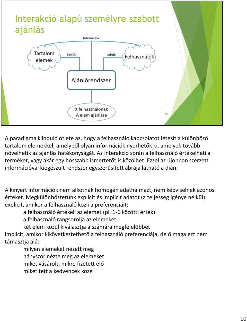 Ezzel az újonnan szerzett információval kiegészült rendszer egyszerűsített ábrája látható a dián. A kinyert információk nem alkotnak homogén adathalmazt, nem képviselnek azonos értéket.