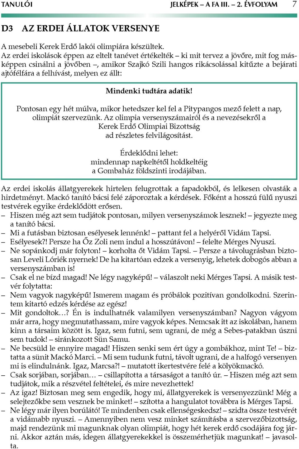 felhívást, melyen ez állt: Mindenki tudtára adatik! Pontosan egy hét múlva, mikor hetedszer kel fel a Pitypangos mező felett a nap, olimpiát szervezünk.