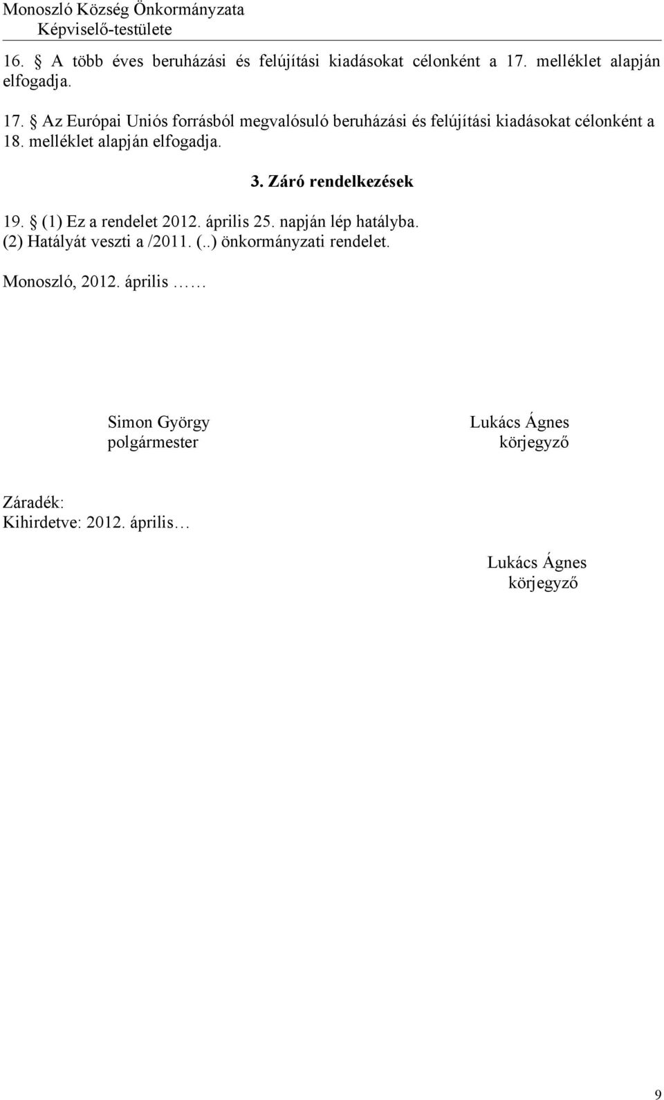 melléklet alapján elfogadja. 3. Záró rendelkezések 19. (1) Ez a rendelet 2012. április 25. napján lép hatályba.