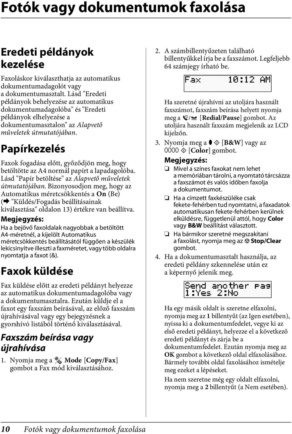 Papírkezelés Faxok fogadása előtt, győződjön meg, hogy betöltötte az A4 normál papírt a lapadagolóba. Lásd "Papír betöltése" az Alapvető műveletek útmutatójában.