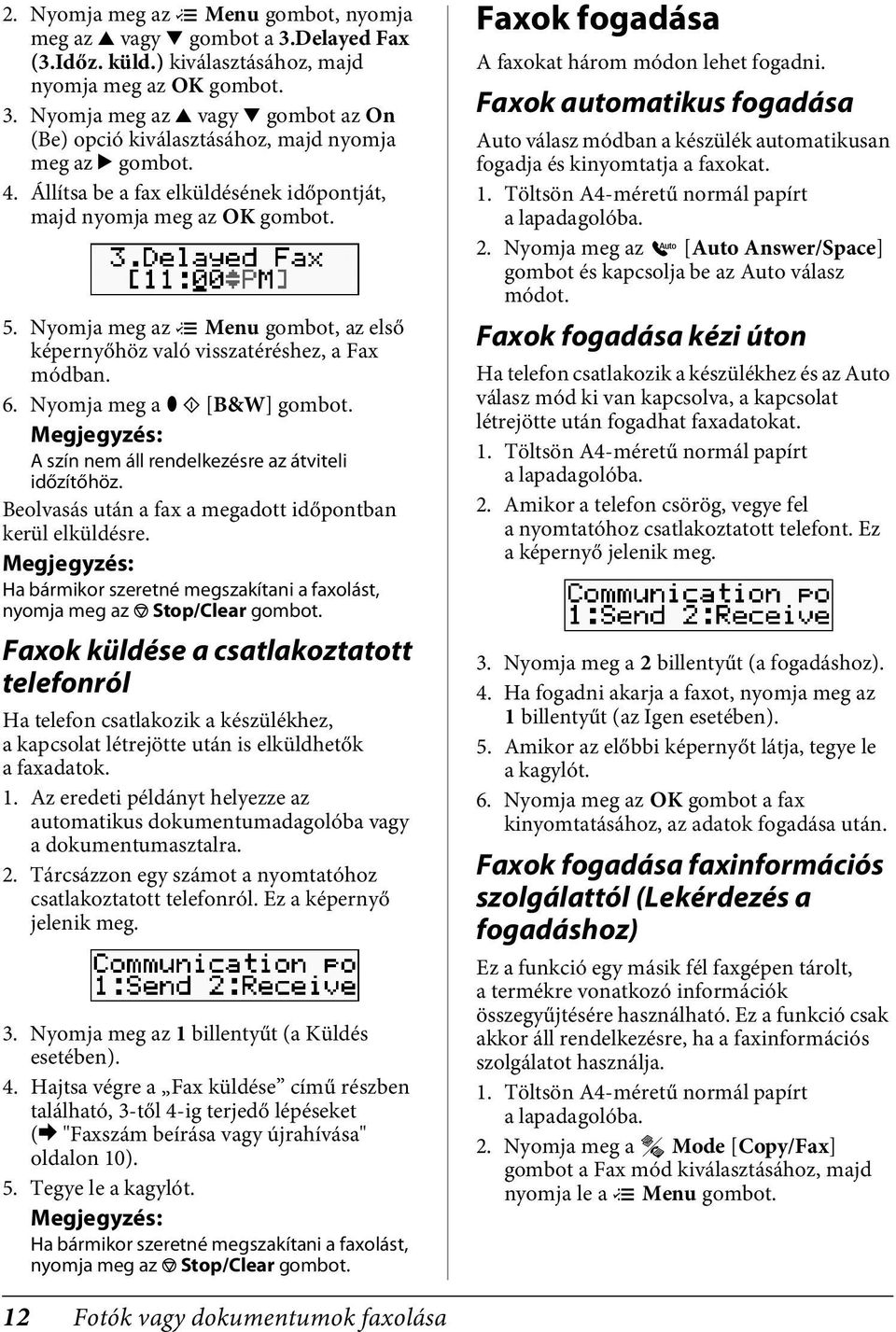 Nyomja meg a D x [B&W] A szín nem áll rendelkezésre az átviteli időzítőhöz. Beolvasás után a fax a megadott időpontban kerül elküldésre.