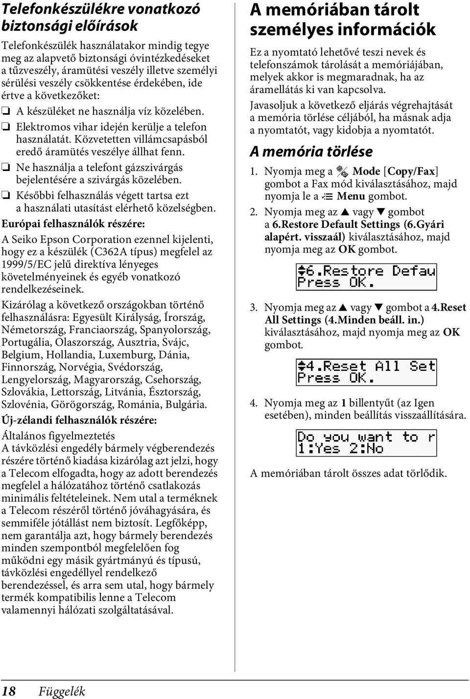 Közvetetten villámcsapásból eredő áramütés veszélye állhat fenn. Ne használja a telefont gázszivárgás bejelentésére a szivárgás közelében.