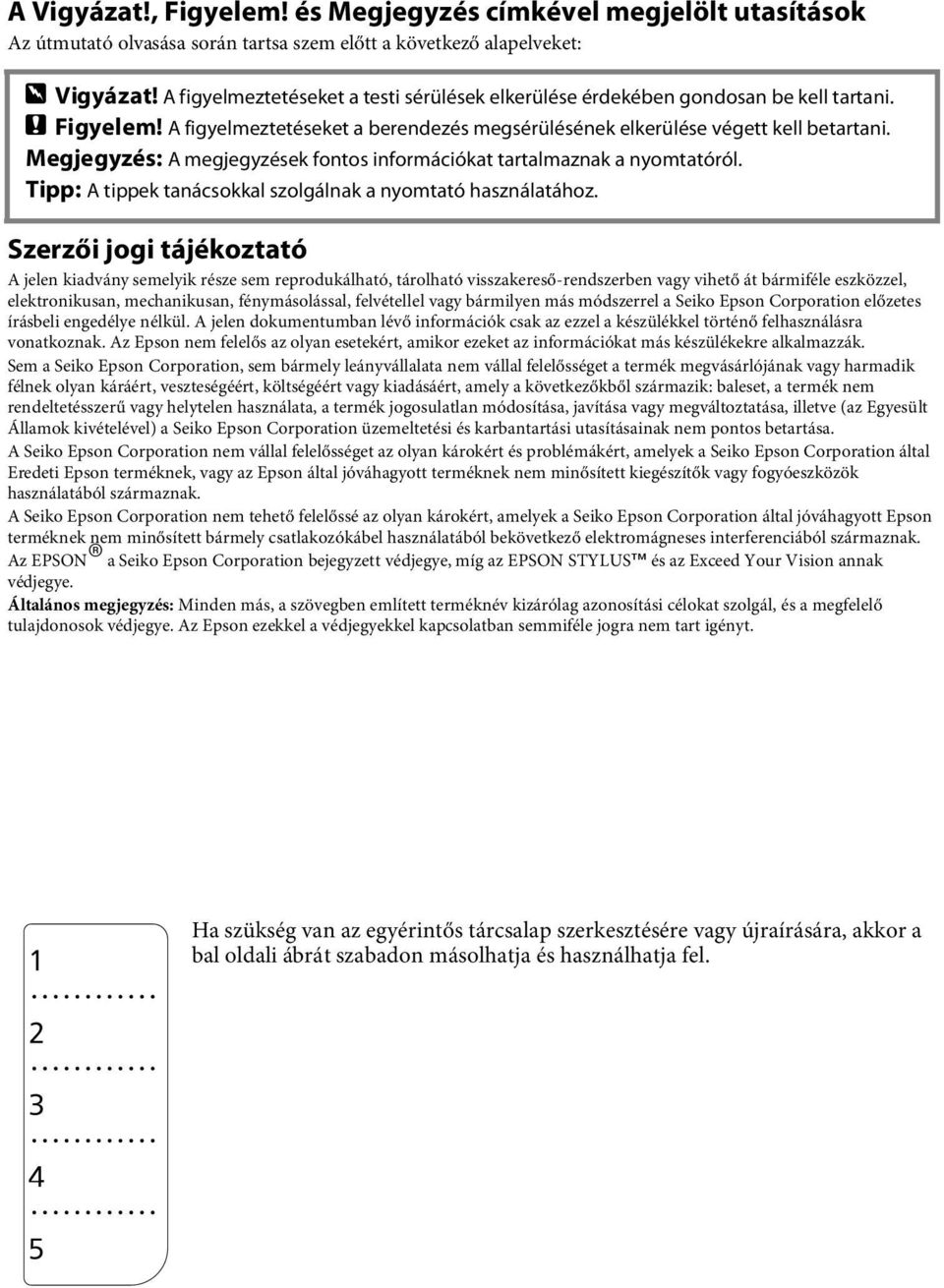 A megjegyzések fontos információkat tartalmaznak a nyomtatóról. Tipp: A tippek tanácsokkal szolgálnak a nyomtató használatához.