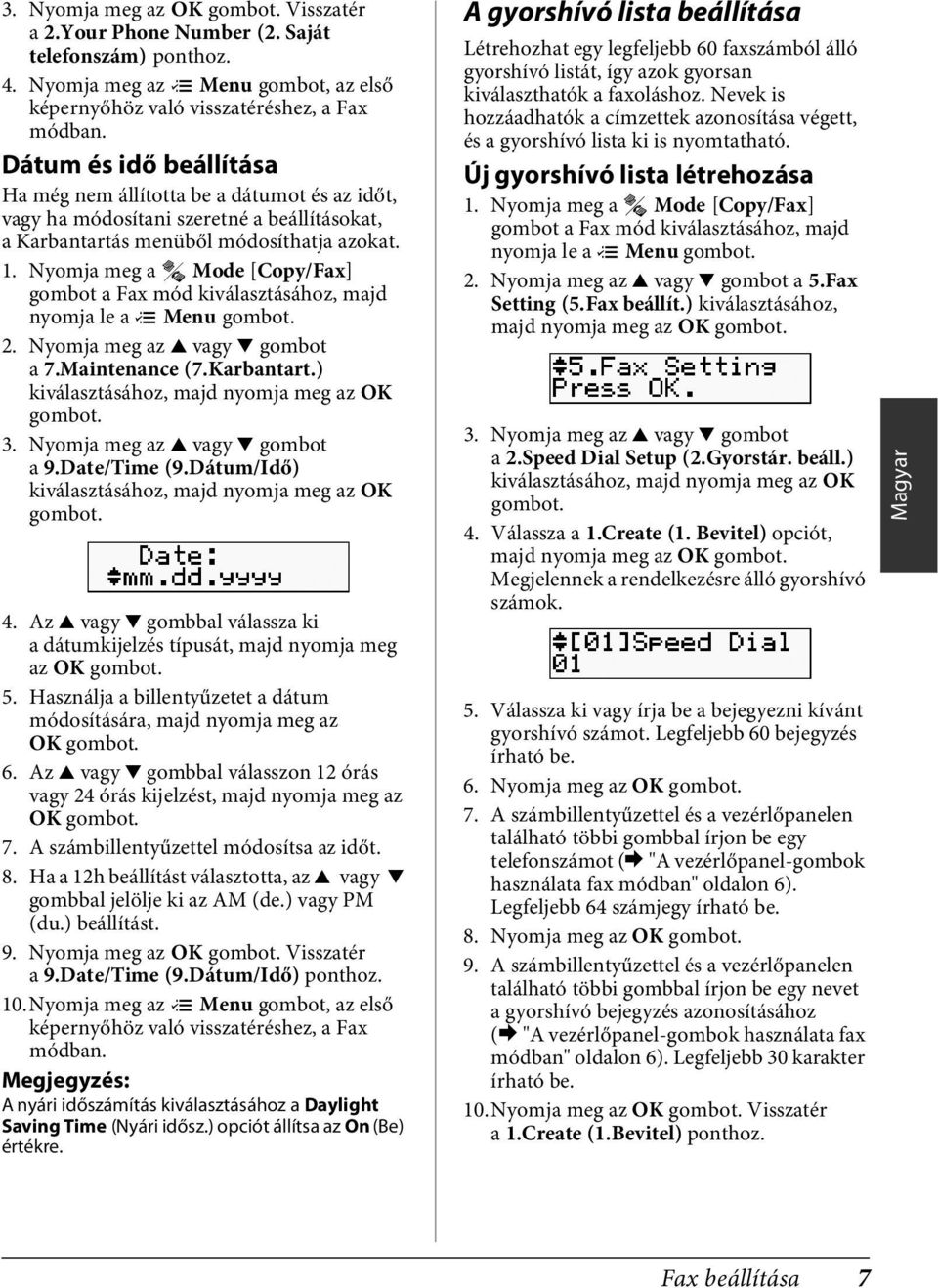 Nyomja meg a Mode [Copy/Fax] gombot a Fax mód kiválasztásához, majd nyomja le a x Menu 2. Nyomja meg az u vagy d gombot a 7.Maintenance (7.Karbantart.) kiválasztásához, majd nyomja meg az OK 3.