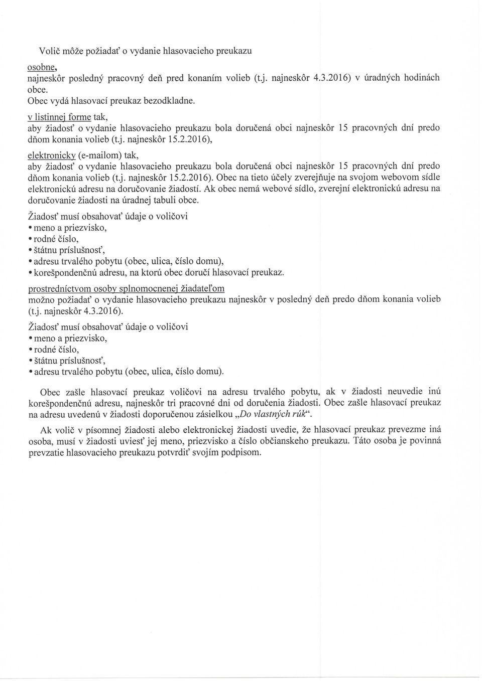 2016), elektronicky (e-mailom) tak, aby ziadosf o vydanie hlasovacieho preukazu bola dorucena obci najneskor 15 pracovnych dni predo dfiom konania volieb (t.j. najneskor 15.2.2016). Obec na tieto licely zverejnuje na svojom webovom sidle elektronickii adresu na dorucovanie ziadosti.