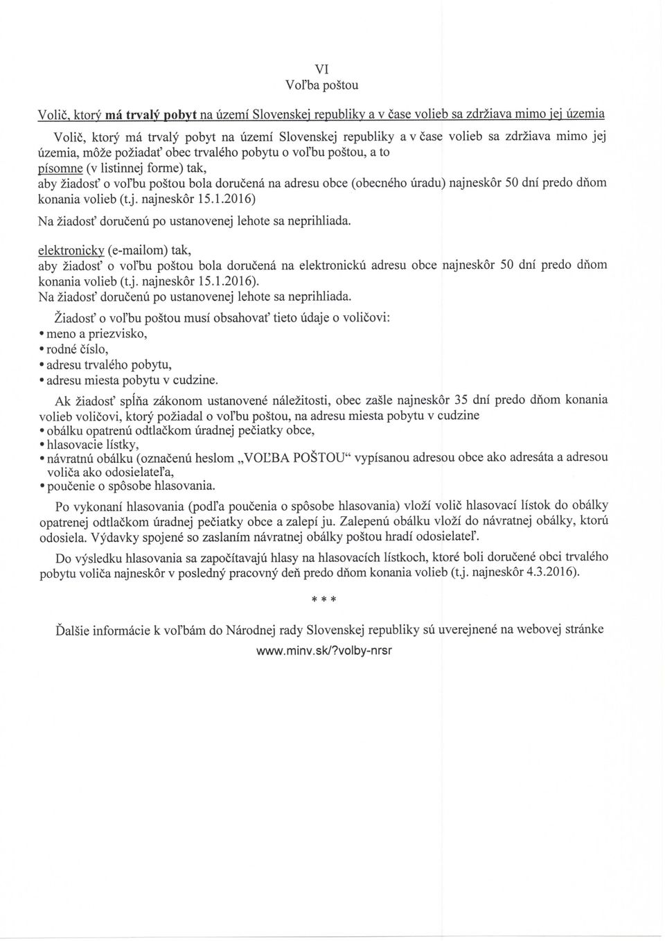 moze poziadaf obec trvaleho pobytu o vol'bu postou, a to pisomne (v listinnej forme) tak, aby ziadosf o vol'bu postou bola dorucena na adresu obce (obecneho uradu) najneskor 50 dni predo dfiom