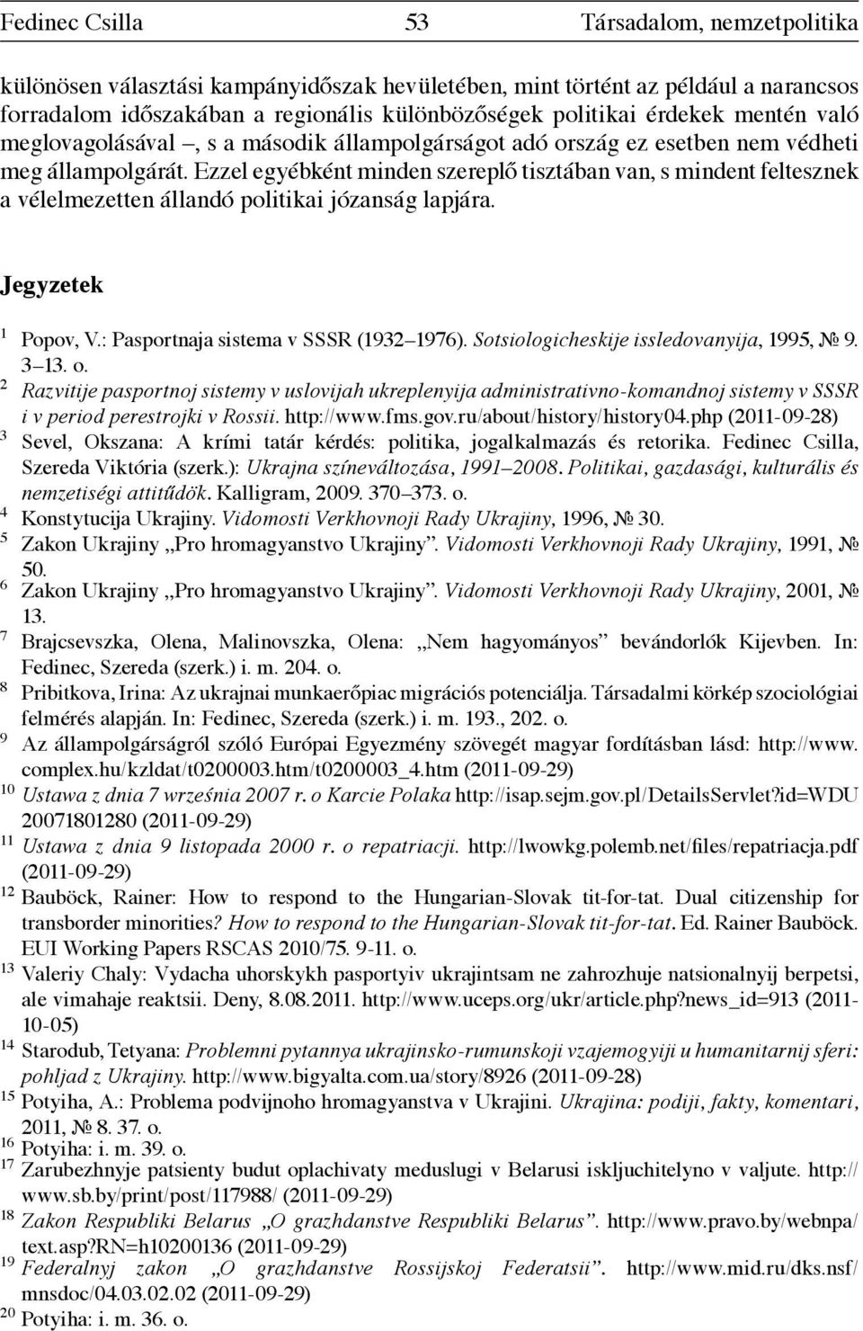 Ezzel egyébként minden szerepl tisztában van, s mindent feltesznek a vélelmezetten állandó politikai józanság lapjára. Jegyzetek 1 Popov, V.: Pasportnaja sistema v SSSR (1932 1976).