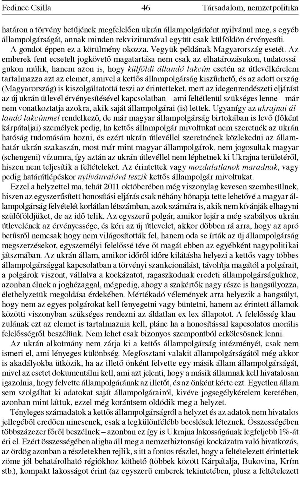 Az emberek fent ecsetelt jogkövet magatartása nem csak az elhatározásukon, tudatosságukon múlik, hanem azon is, hogy külföldi állandó lakcím esetén az útlevélkérelem tartalmazza azt az elemet, amivel