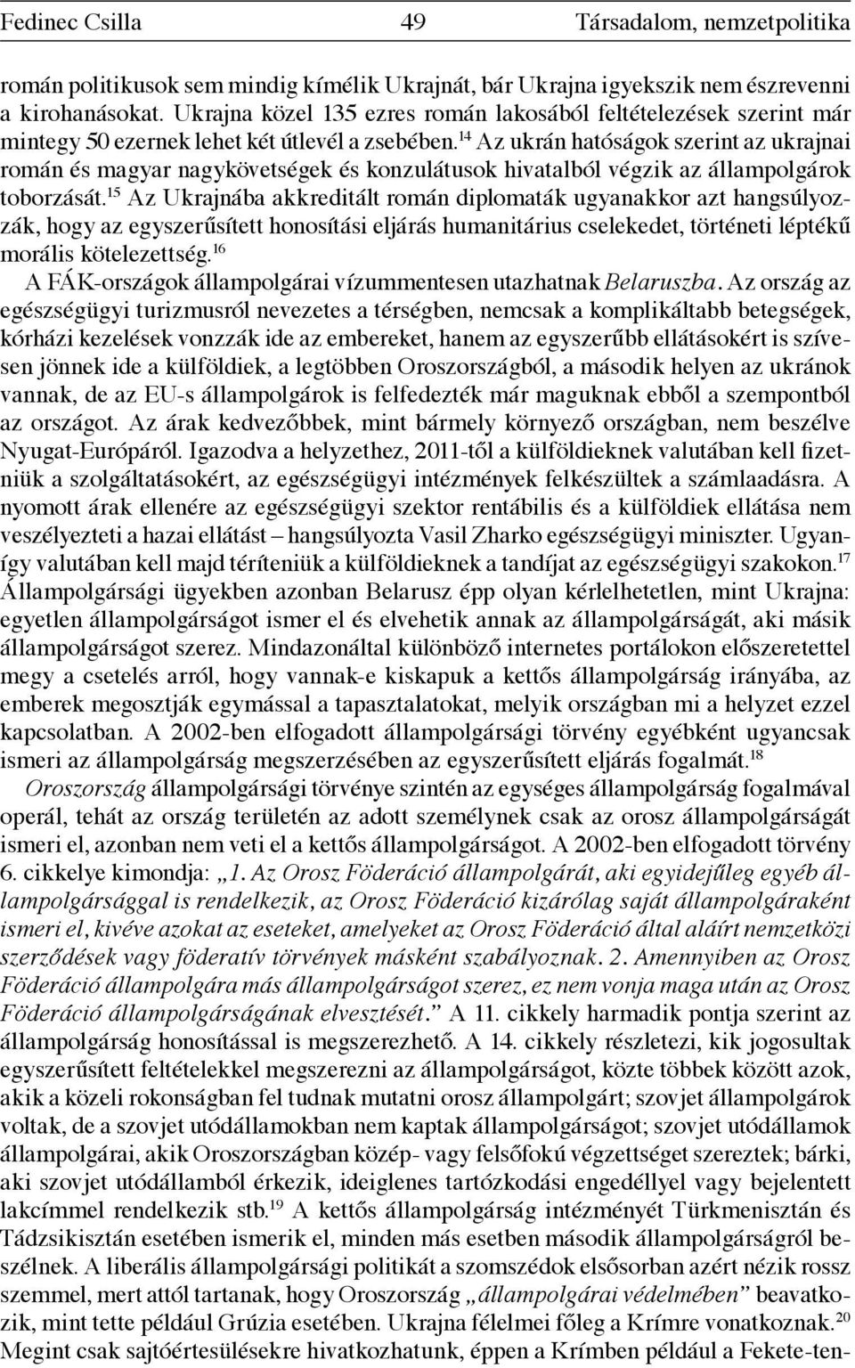 14 Az ukrán hatóságok szerint az ukrajnai román és magyar nagykövetségek és konzulátusok hivatalból végzik az állampolgárok toborzását.