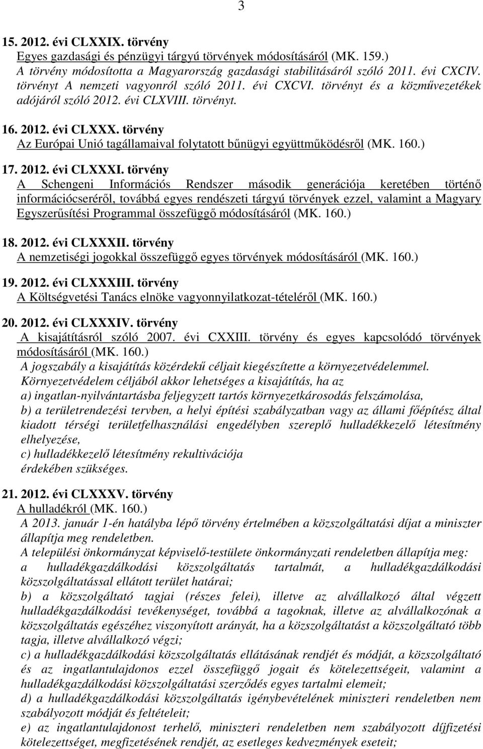 törvény Az Európai Unió tagállamaival folytatott bűnügyi együttműködésről (MK. 160.) 17. 2012. évi CLXXXI.