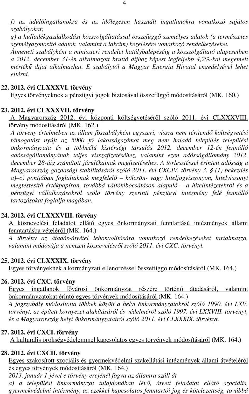 december 31-én alkalmazott bruttó díjhoz képest legfeljebb 4,2%-kal megemelt mértékű díjat alkalmazhat. E szabálytól a Magyar Energia Hivatal engedélyével lehet eltérni. 22. 2012. évi CLXXXVI.