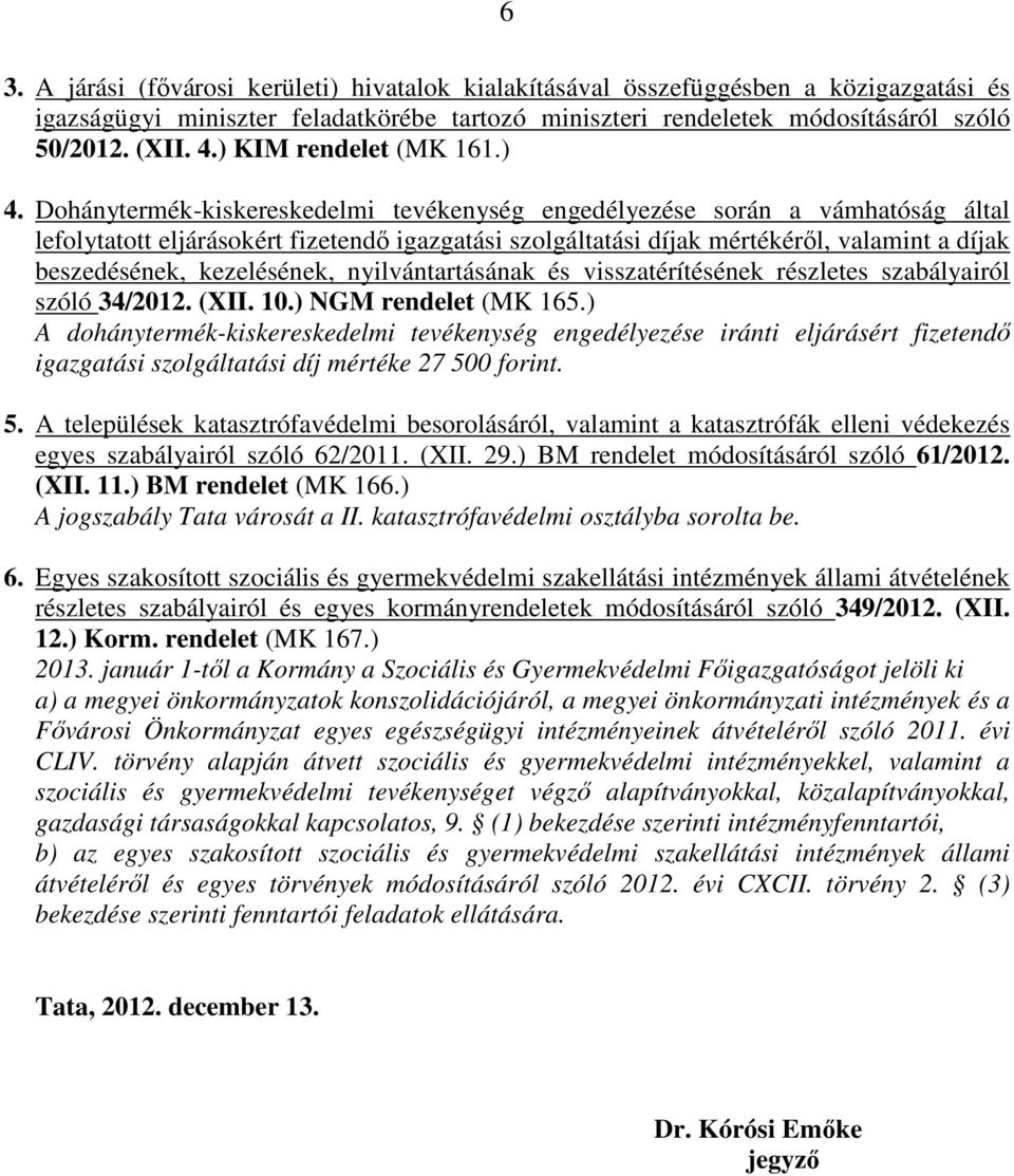 Dohánytermék-kiskereskedelmi tevékenység engedélyezése során a vámhatóság által lefolytatott eljárásokért fizetendő igazgatási szolgáltatási díjak mértékéről, valamint a díjak beszedésének,