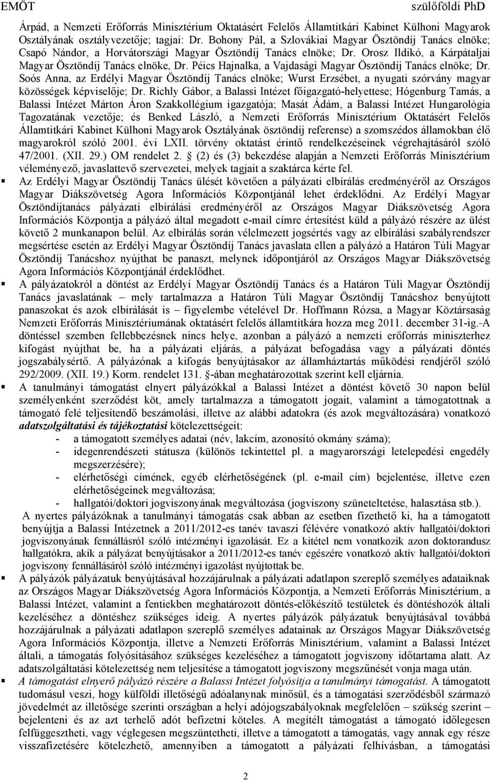 Péics Hajnalka, a Vajdasági Magyar Ösztöndíj Tanács elnöke; Dr. Soós Anna, az Erdélyi Magyar Ösztöndíj Tanács elnöke; Wurst Erzsébet, a nyugati szórvány magyar közösségek képviselıje; Dr.