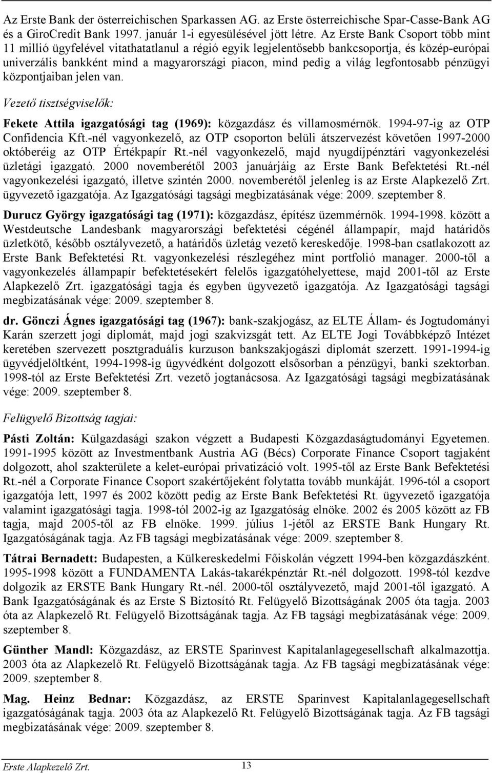 legfontosabb pénzügyi központjaiban jelen van. Vezető tisztségviselők: Fekete Attila igazgatósági tag (1969): közgazdász és villamosmérnök. 1994-97-ig az OTP Confidencia Kft.