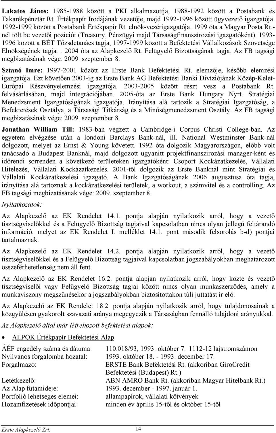 1993-1996 között a BÉT Tőzsdetanács tagja, 1997-1999 között a Befektetési Vállalkozások Szövetsége Elnökségének tagja.. 2004 óta az Alapkezelő Rt. Felügyelő Bizottságának tagja.