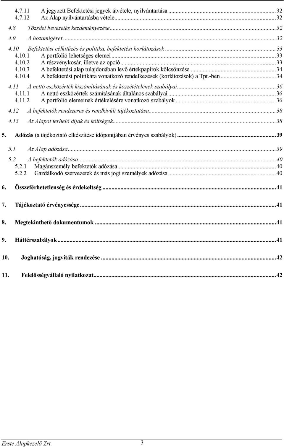 -ben...34 4.11 A nettó eszközérték kiszámításának és közzétételének szabályai...36 4.11.1 A nettó eszközérték számításának általános szabályai...36 4.11.2 A portfolió elemeinek értékelésére vonatkozó szabályok.