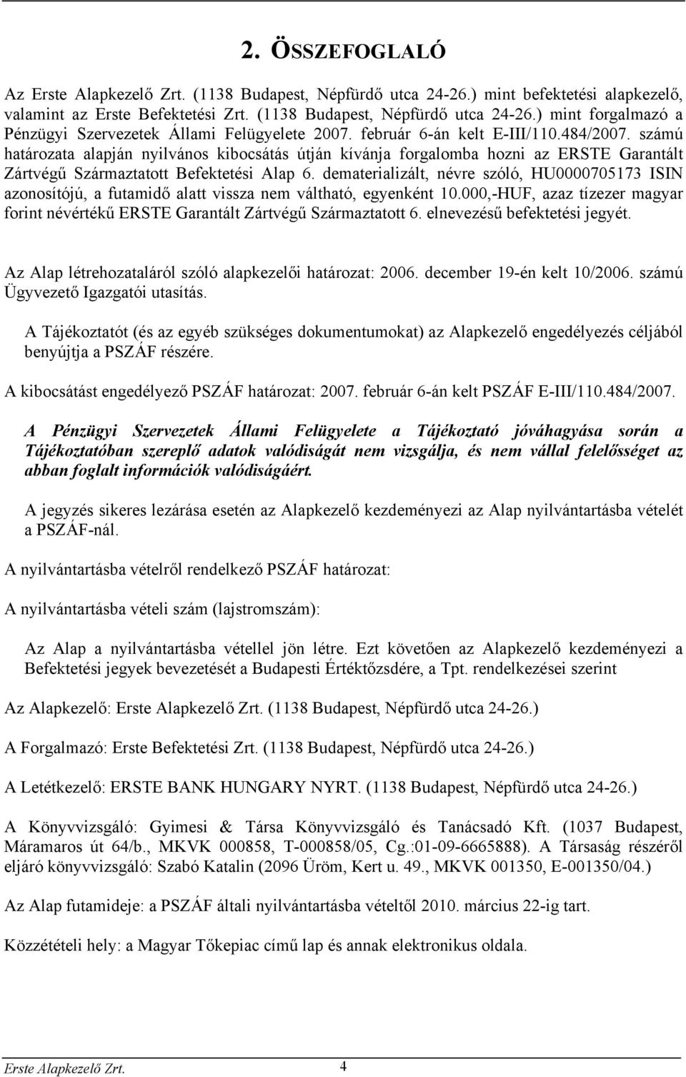 dematerializált, névre szóló, HU0000705173 ISIN azonosítójú, a futamidő alatt vissza nem váltható, egyenként 10.000,-HUF, azaz tízezer magyar forint névértékű ERSTE Garantált Zártvégű Származtatott 6.