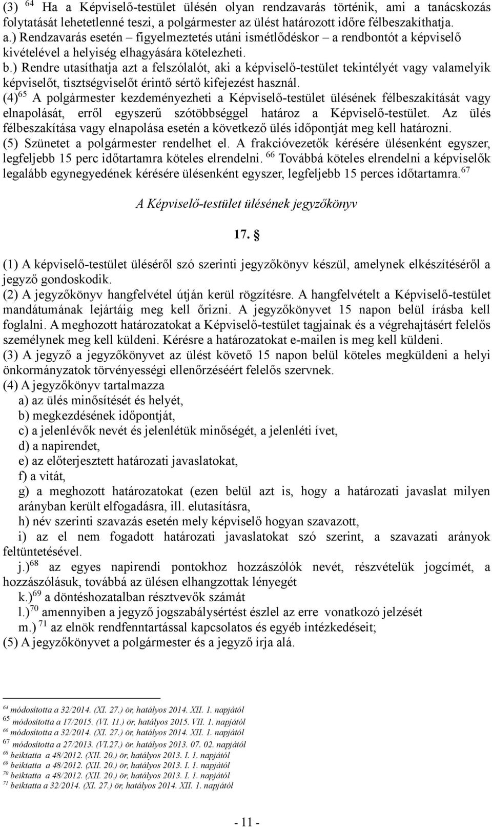 (4) 65 A polgármester kezdeményezheti a Képviselő-testület ülésének félbeszakítását vagy elnapolását, erről egyszerű szótöbbséggel határoz a Képviselő-testület.