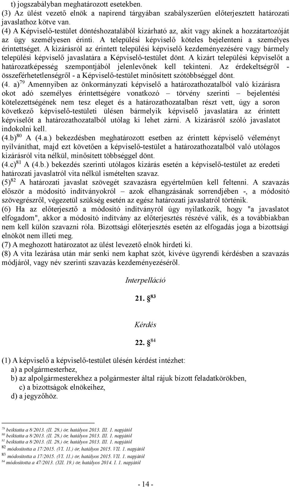 A kizárásról az érintett települési képviselő kezdeményezésére vagy bármely települési képviselő javaslatára a Képviselő-testület dönt.