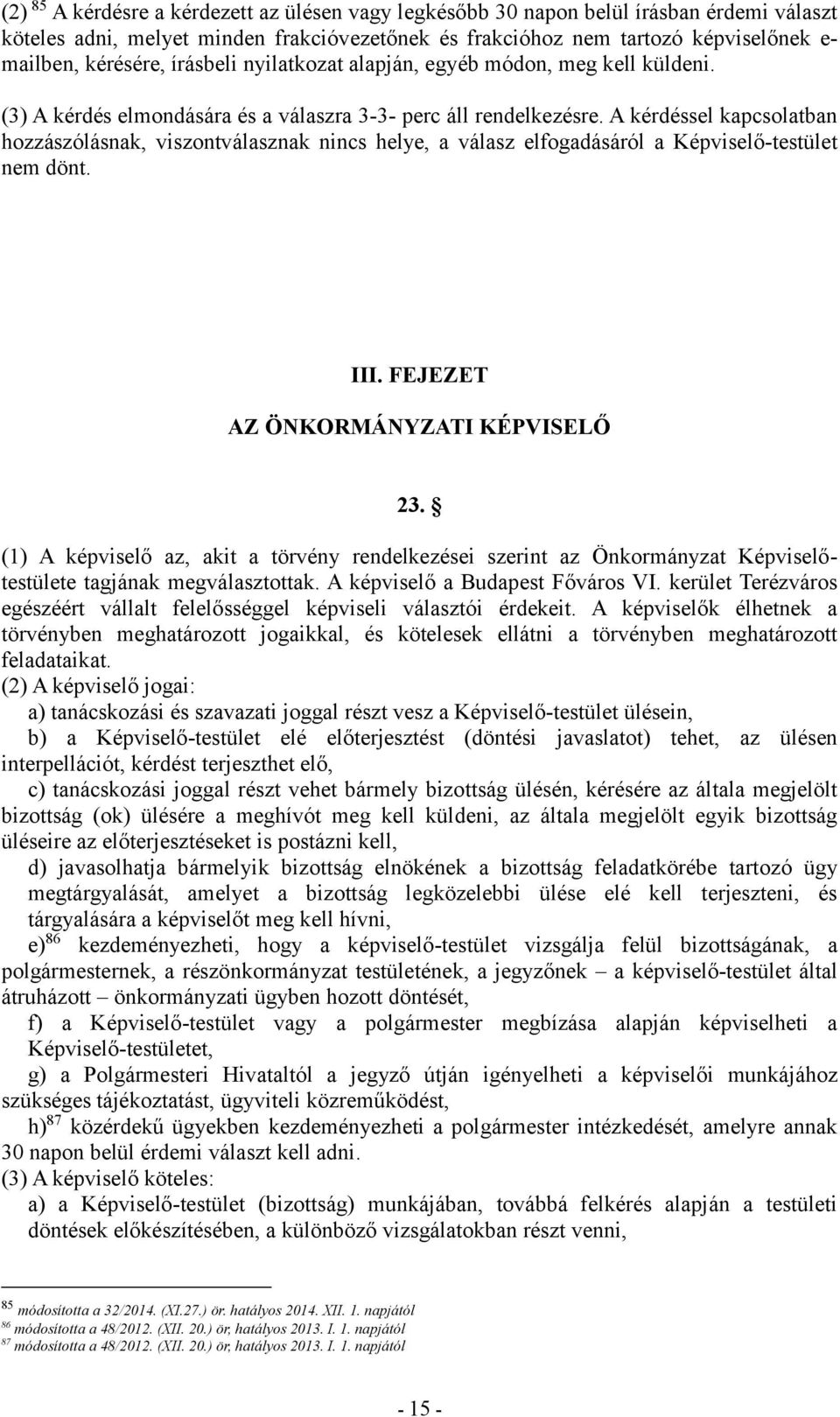 A kérdéssel kapcsolatban hozzászólásnak, viszontválasznak nincs helye, a válasz elfogadásáról a Képviselő-testület nem dönt. III. FEJEZET AZ ÖNKORMÁNYZATI KÉPVISELŐ 23.