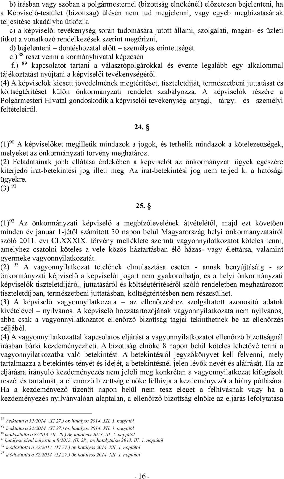 érintettségét. e.) 88 részt venni a kormányhivatal képzésén f.) 89 kapcsolatot tartani a választópolgárokkal és évente legalább egy alkalommal tájékoztatást nyújtani a képviselői tevékenységéről.