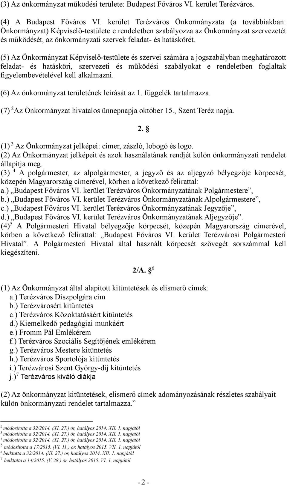 (5) Az Önkormányzat Képviselő-testülete és szervei számára a jogszabályban meghatározott feladat- és hatásköri, szervezeti és működési szabályokat e rendeletben foglaltak figyelembevételével kell