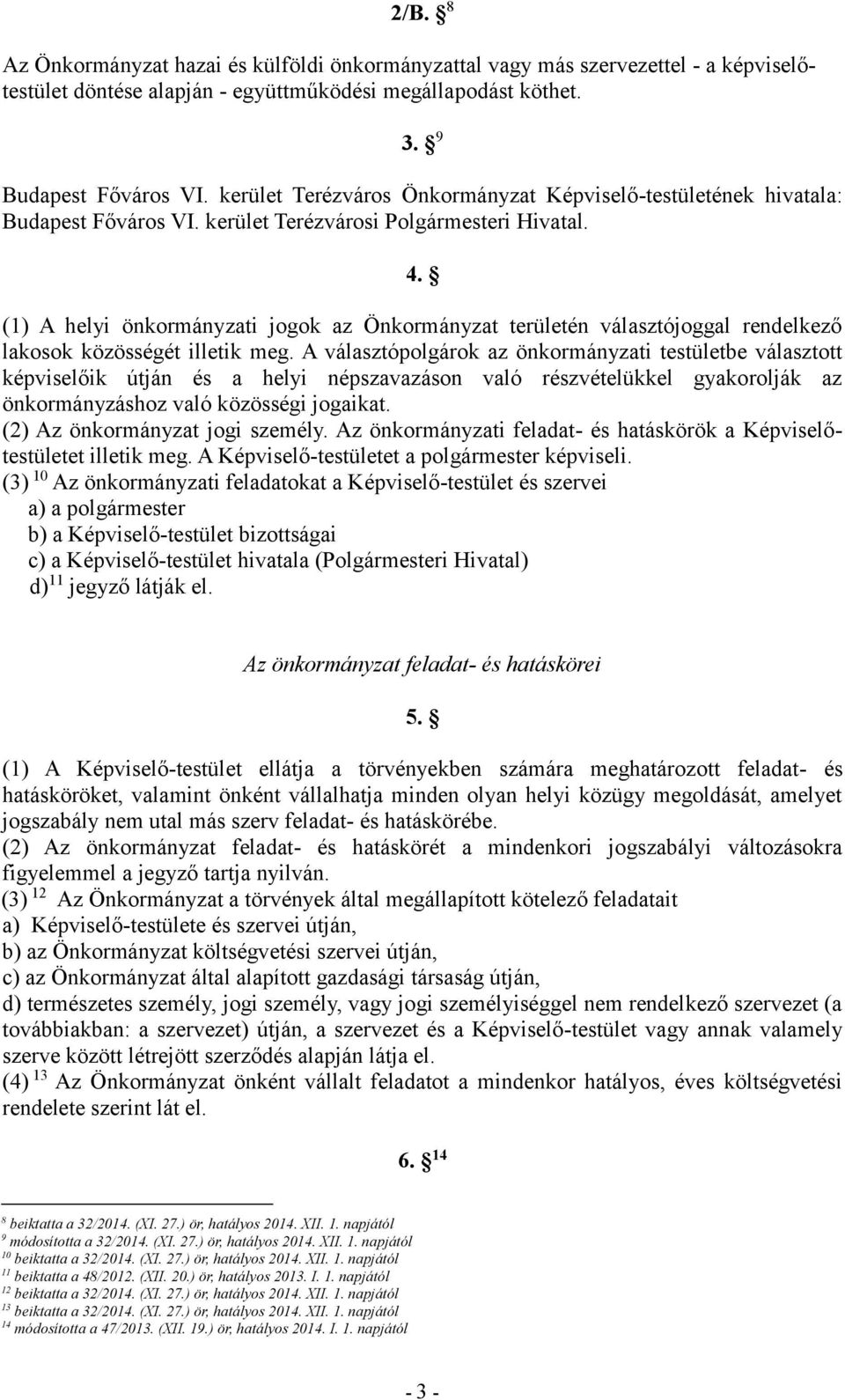 (1) A helyi önkormányzati jogok az Önkormányzat területén választójoggal rendelkező lakosok közösségét illetik meg.