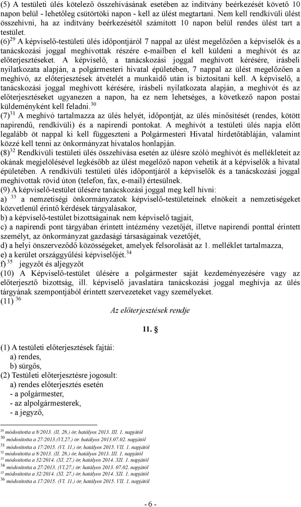 (6) 29 A képviselő-testületi ülés időpontjáról 7 nappal az ülést megelőzően a képviselők és a tanácskozási joggal meghívottak részére e-mailben el kell küldeni a meghívót és az előterjesztéseket.