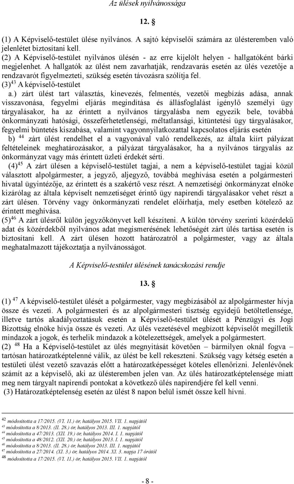 A hallgatók az ülést nem zavarhatják, rendzavarás esetén az ülés vezetője a rendzavarót figyelmezteti, szükség esetén távozásra szólítja fel. (3) 43 A képviselő-testület a.