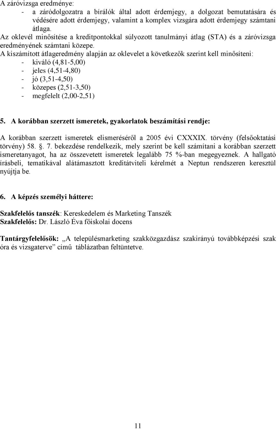 A kiszámított átlageredmény alapján az oklevelet a következők szerint kell minősíteni: - kiváló (4,81-5,00) - jeles (4,51-4,80) - jó (3,51-4,50) - közepes (2,51-3,50) - megfelelt (2,00-2,51) 5.