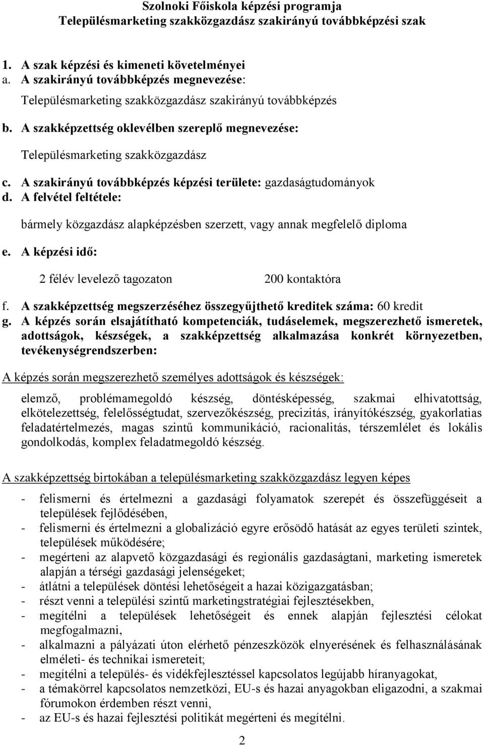 A szakirányú továbbképzés képzési területe: gazdaságtudományok d. A felvétel feltétele: bármely közgazdász alapképzésben szerzett, vagy annak megfelelő diploma e.