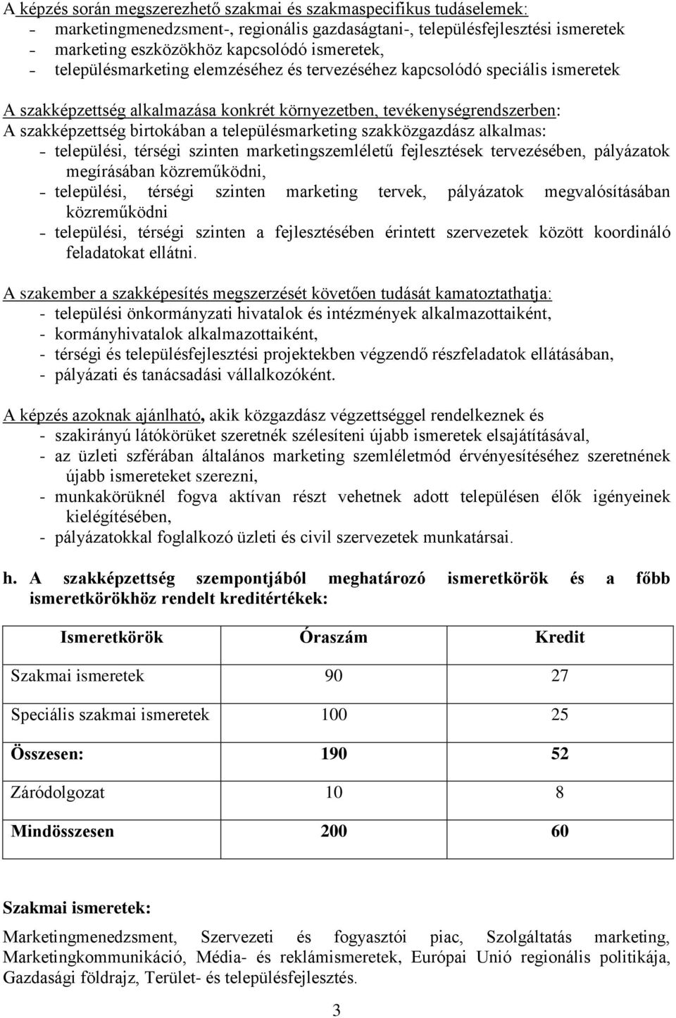 településmarketing szakközgazdász alkalmas: települési, térségi szinten marketingszemléletű fejlesztések tervezésében, pályázatok megírásában közreműködni, települési, térségi szinten marketing