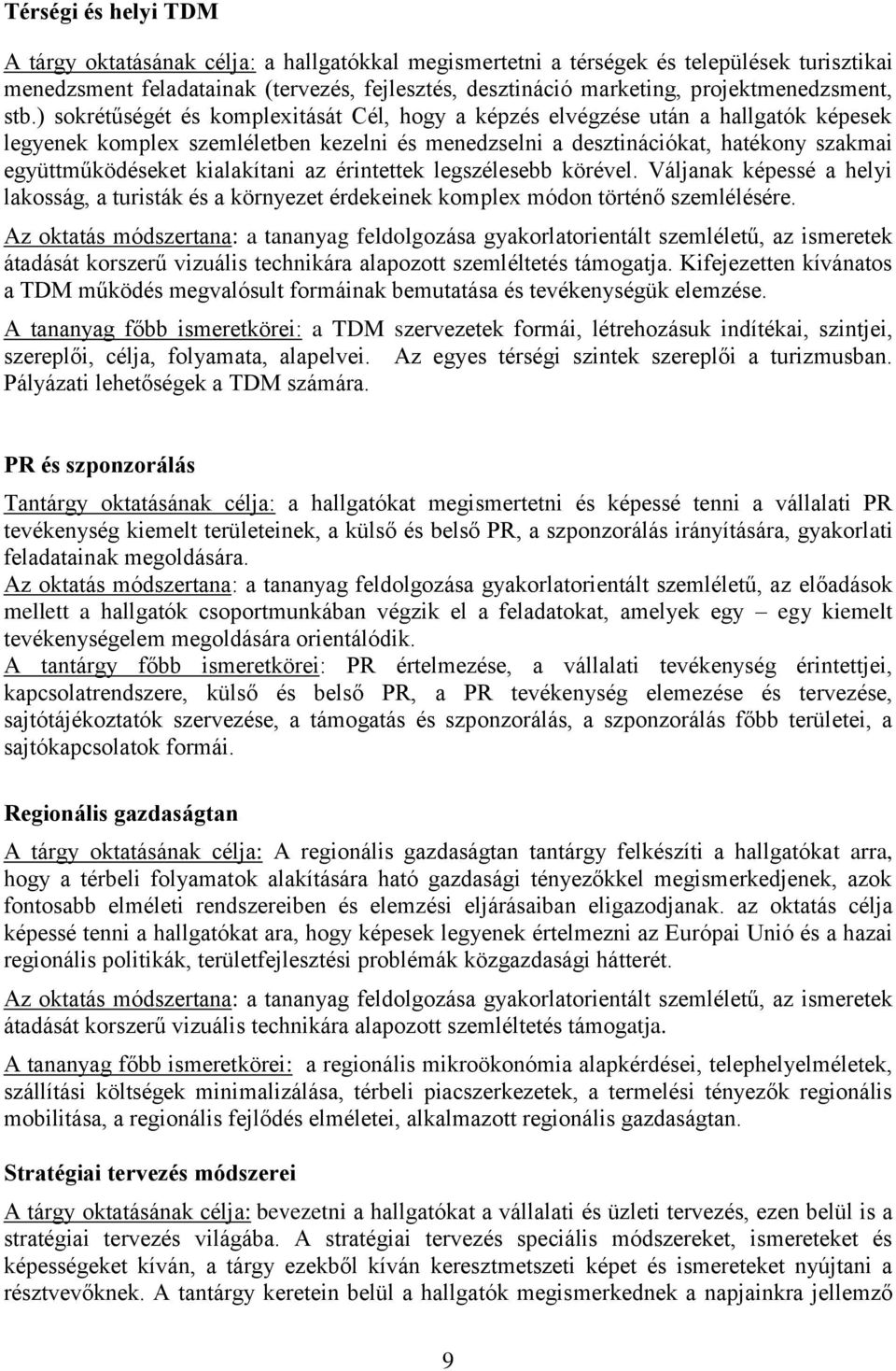 ) sokrétűségét és komplexitását Cél, hogy a képzés elvégzése után a hallgatók képesek legyenek komplex szemléletben kezelni és menedzselni a desztinációkat, hatékony szakmai együttműködéseket