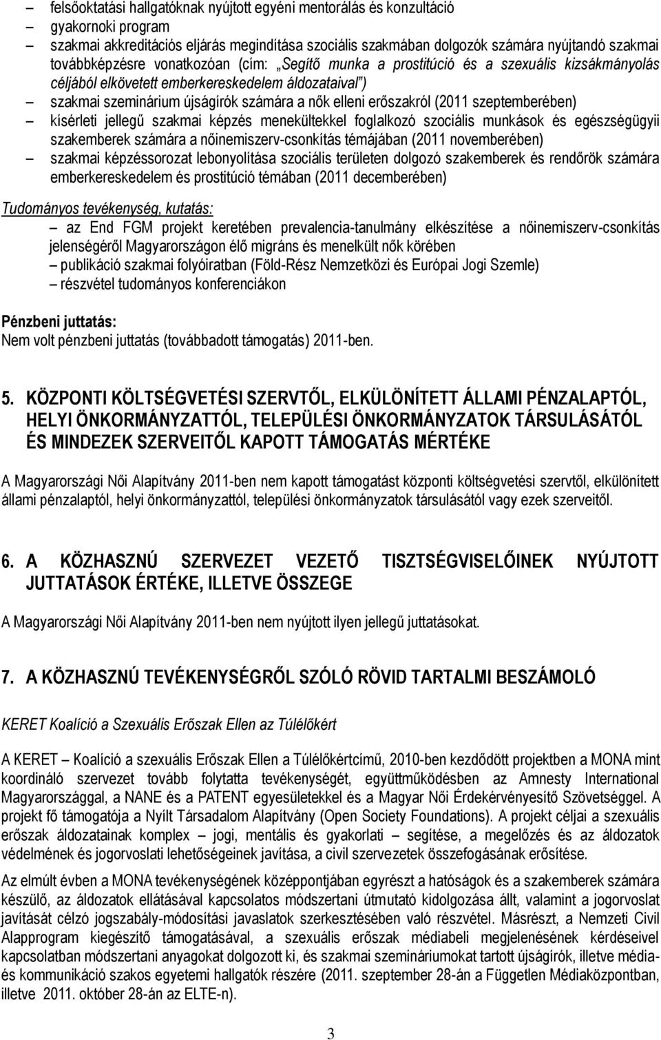 szeptemberében) kísérleti jellegű szakmai képzés menekültekkel foglalkozó szociális munkások és egészségügyii szakemberek számára a nőinemiszerv-csonkítás témájában (2011 novemberében) szakmai